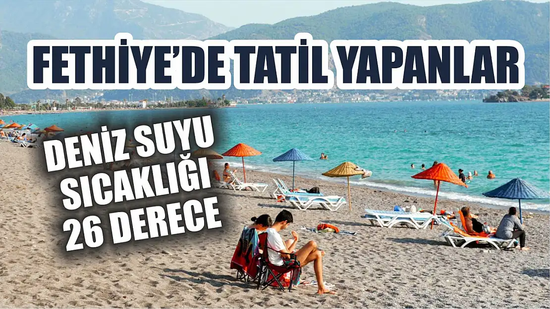 Fethiye'de tatil yapanlar: Deniz suyu sıcaklığı 26 derece