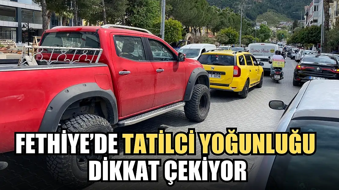 Fethiye'de tatilci yoğunluğu dikkat çekiyor