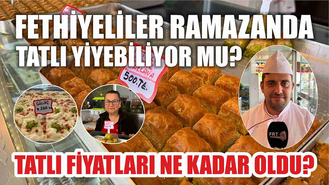 Fethiye'de tatlı fiyatları ne kadar oldu? Fethiyeliler ramazanda tatlı yiyebiliyor mu?