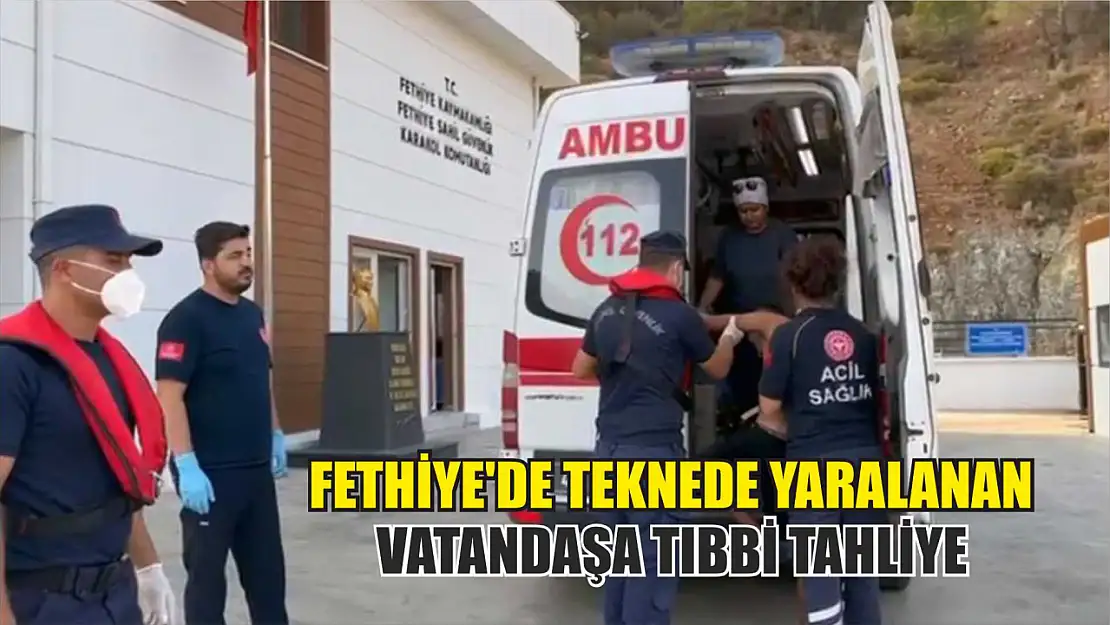 Fethiye'de teknede yaralanan vatandaşa tıbbi tahliye