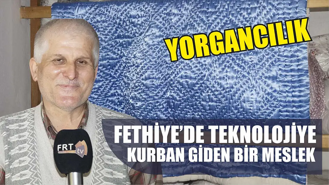 Fethiye'de teknolojiye kurban giden bir meslek: Yorgancılık