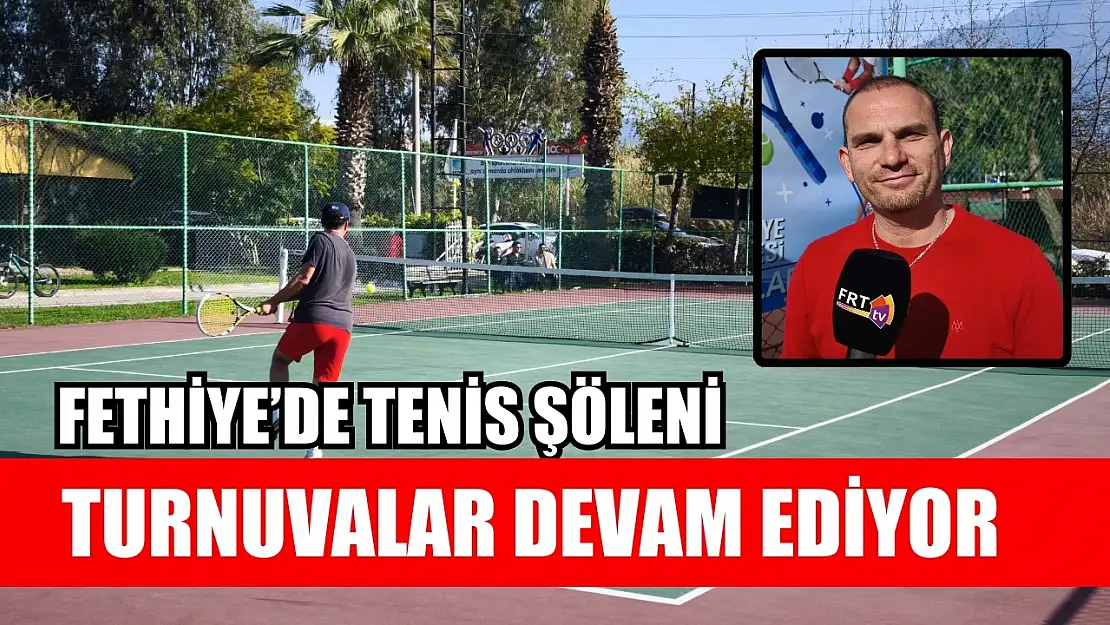 Fethiye'de tenis şöleni: Turnuvalar devam ediyor