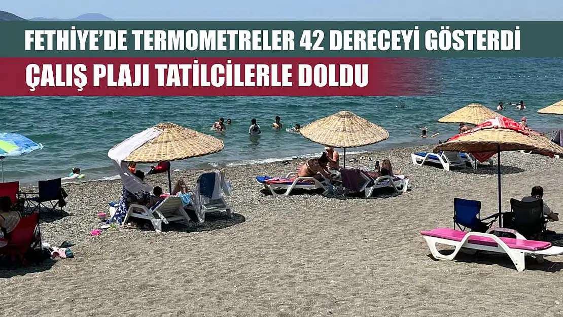 Fethiye'de Termometreler 42 Dereceyi Gösterdi, Çalış Plajı Tatilcilerle Doldu