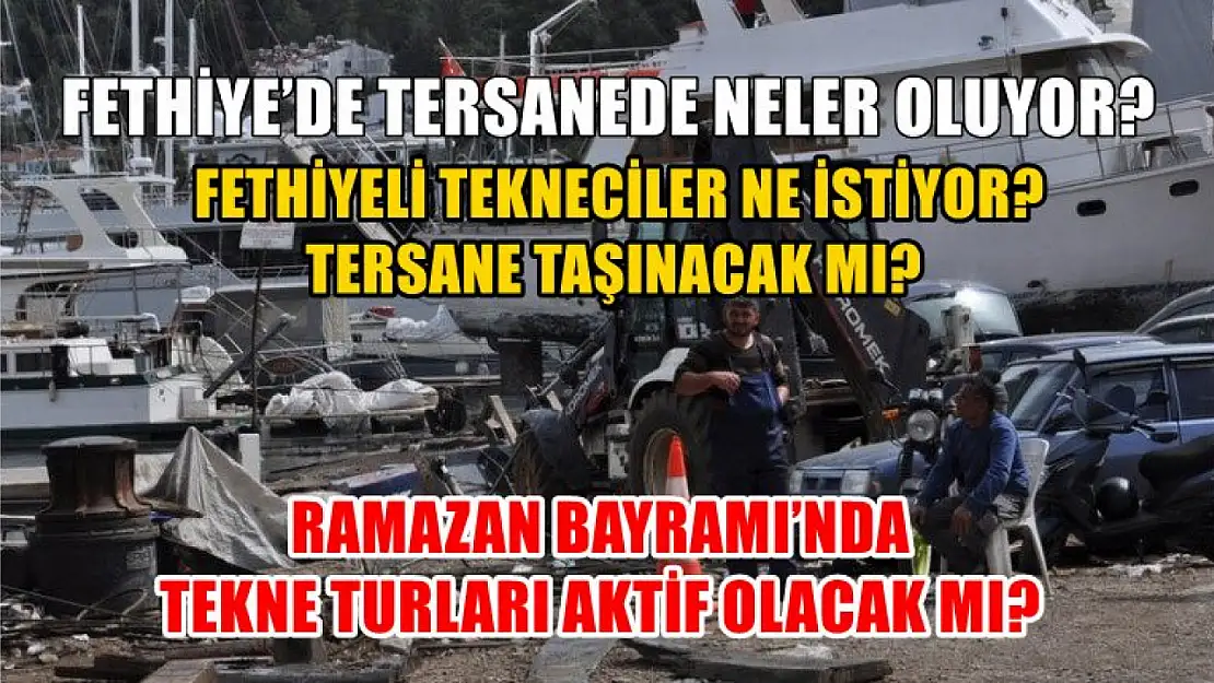 Fethiye'de tersanede neler oluyor? Fethiyeli tekneciler ne istiyor? Tersane taşınacak mı?