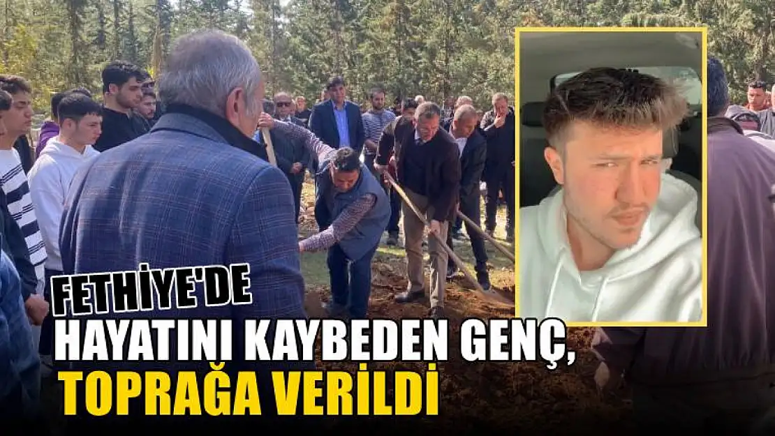 Fethiye'de trafik kazasında hayatını kaybeden 20 yaşındaki genç toprağa verildi