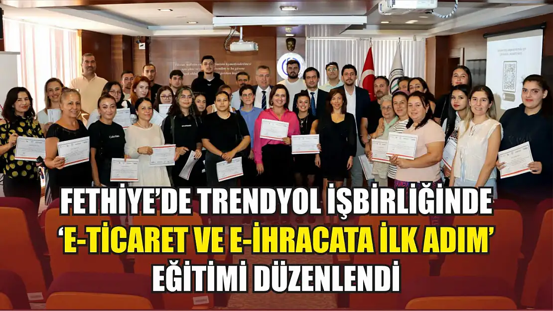 Fethiye'de Trendyol işbirliğinde 'E-ticaret ve E-ihracata ilk adım' eğitimi düzenlendi