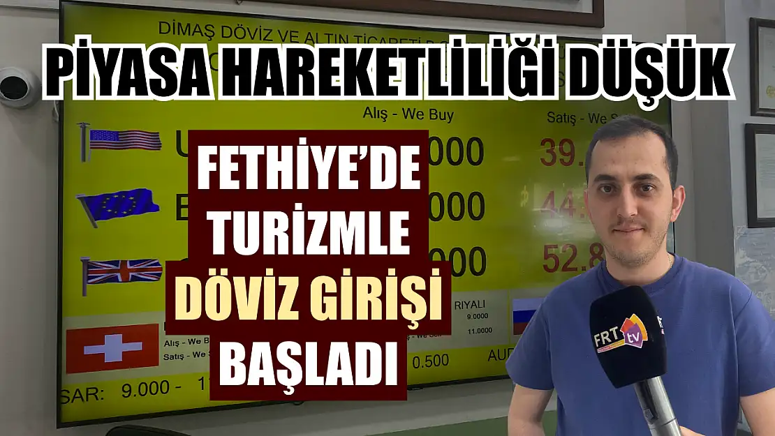 Fethiye'de turizmle döviz girişi başladı, piyasa hareketliliği düşük
