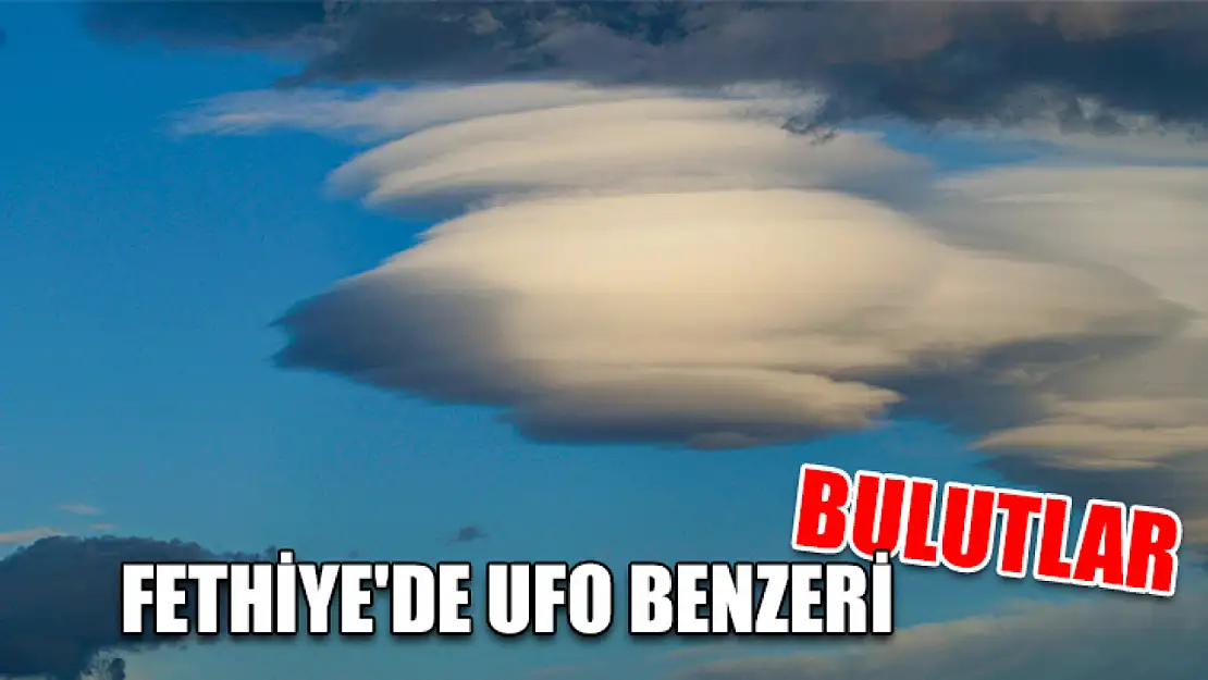 Fethiye'de UFO Benzeri Bulutlar