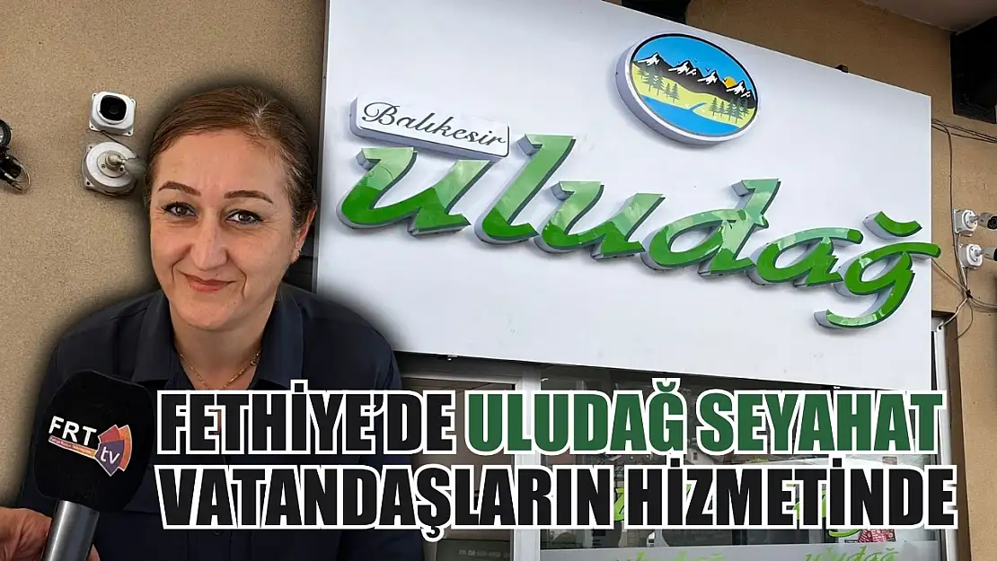 Fethiye'de Uludağ Seyahat vatandaşların hizmetinde