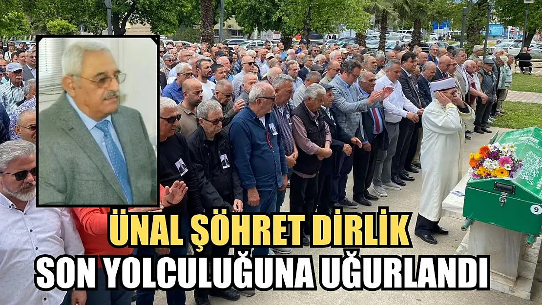 Fethiye'de Ünal Şöhret Dirlik son yolculuğuna uğurlandı