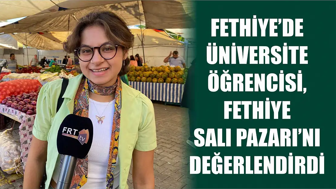 Fethiye'de Üniversite Öğrencisi, Fethiye Salı Pazarı'nı Değerlendirdi