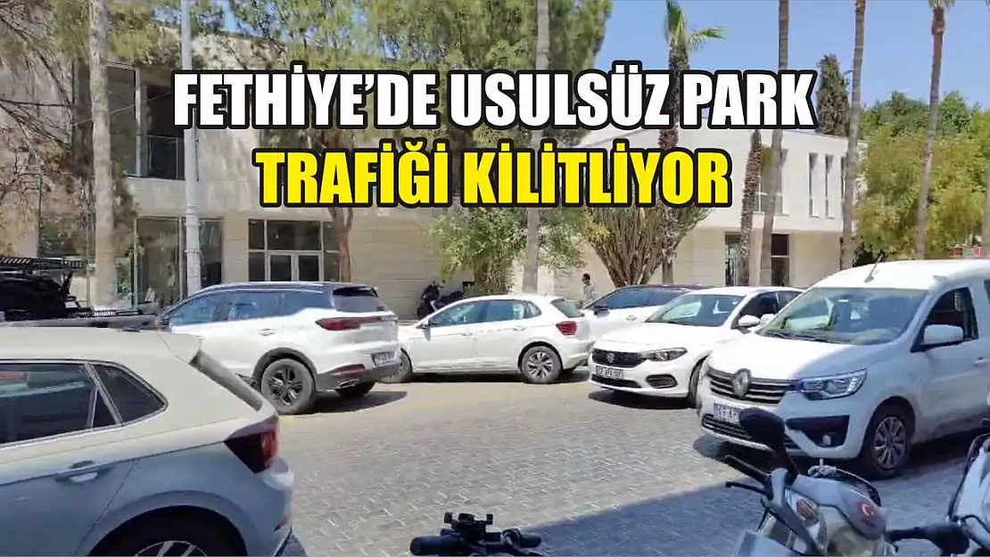 Fethiye'de Usulsüz Park, Trafiği Kilitliyor