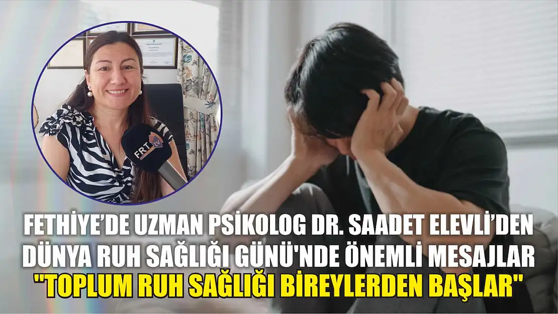 Fethiye'de Uzman Psikolog Dr. Saadet Elevli'den Dünya Ruh Sağlığı Günü'nde Önemli Mesajlar