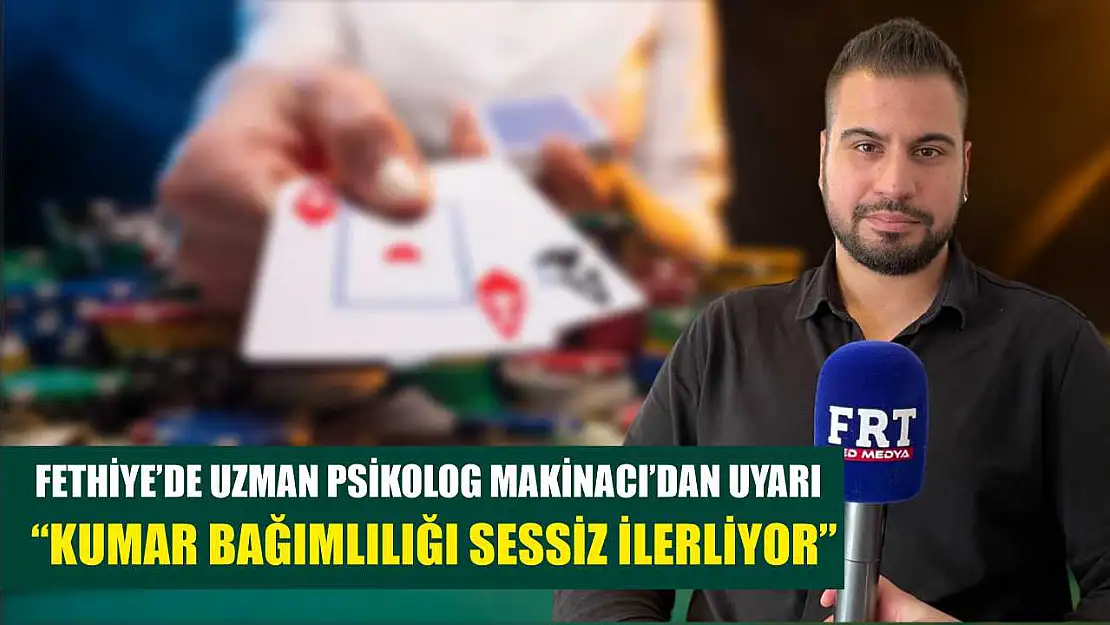 Fethiye'de Uzman Psikolog Makinacı'dan uyarı: 'Kumar bağımlılığı sessiz ilerliyor'