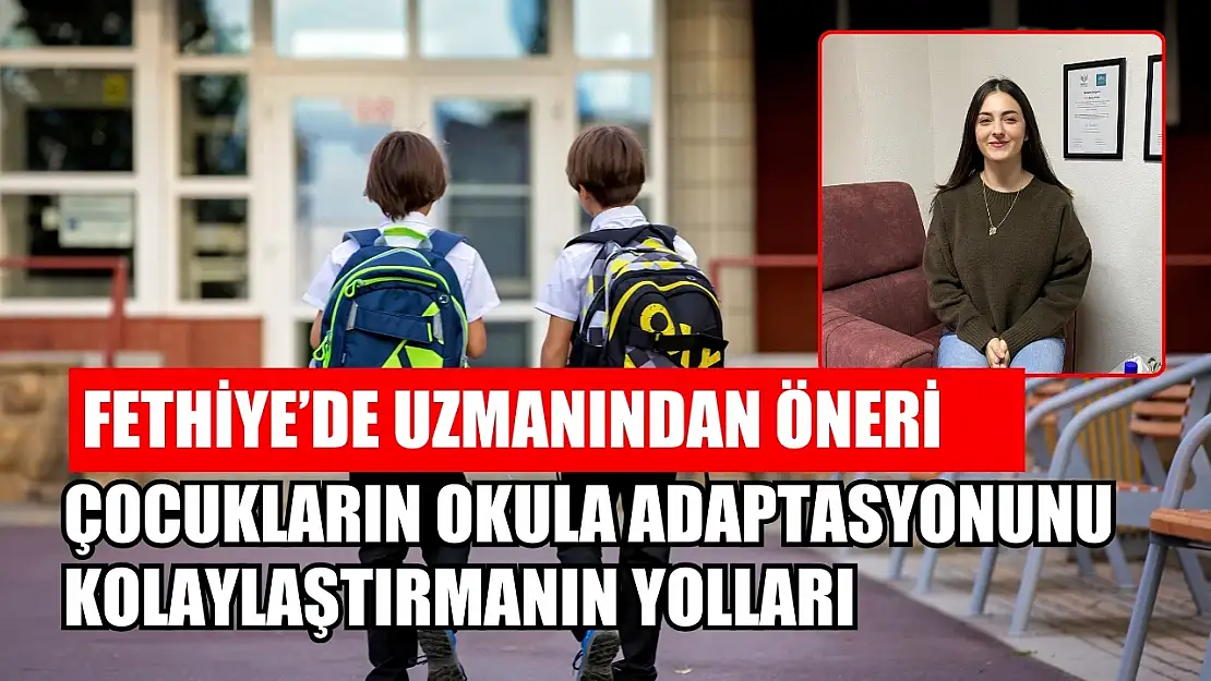 Fethiye'de uzmanından öneri: Çocukların okula adaptasyonunu kolaylaştırmanın yolları