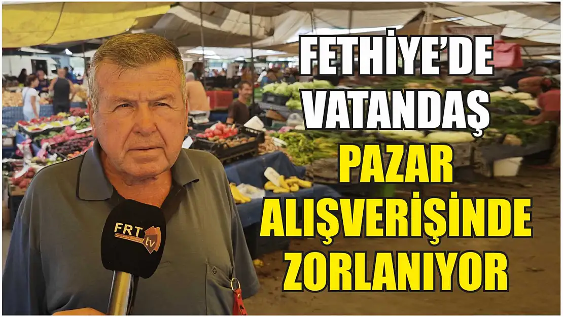 Fethiye'de vatandaş, pazar alışverişinde zorlanıyor