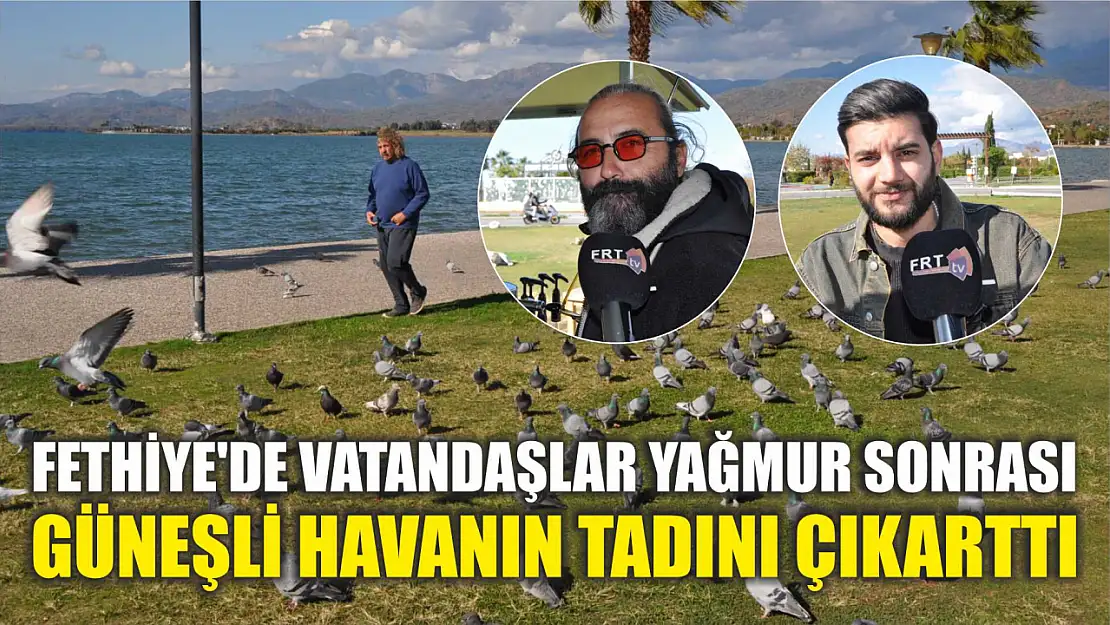 Fethiye'de vatandaşlar yağmur sonrası güneşli havanın tadını çıkarttı