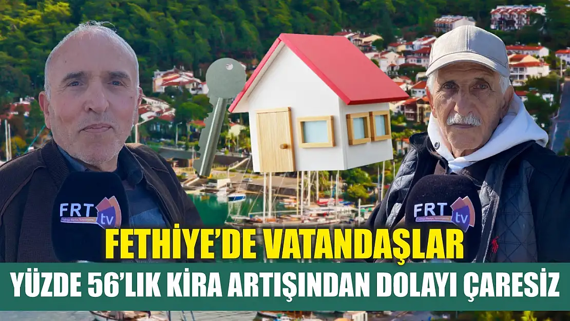 Fethiye'de vatandaşlar yüzde 56'lık kira artışından dolayı çaresiz