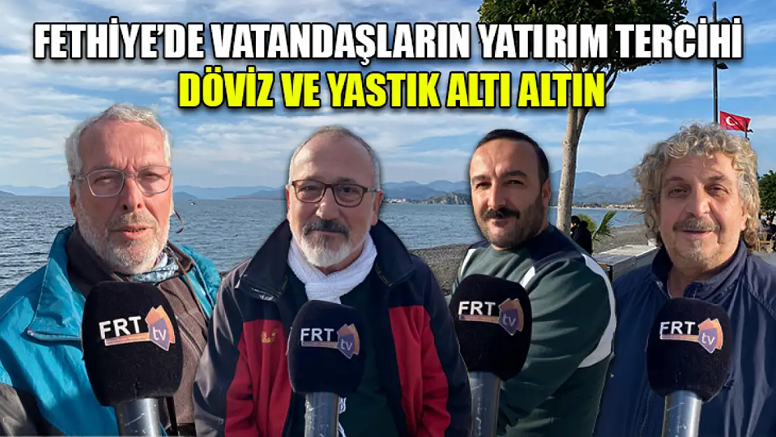 Fethiye'de Vatandaşların Yatırım Tercihi Döviz ve Yastık Altı Altın