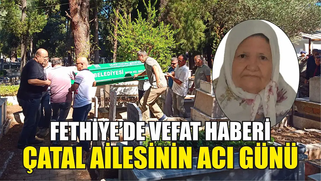 Fethiye'de vefat haberi: Çatal ailesinin acı günü