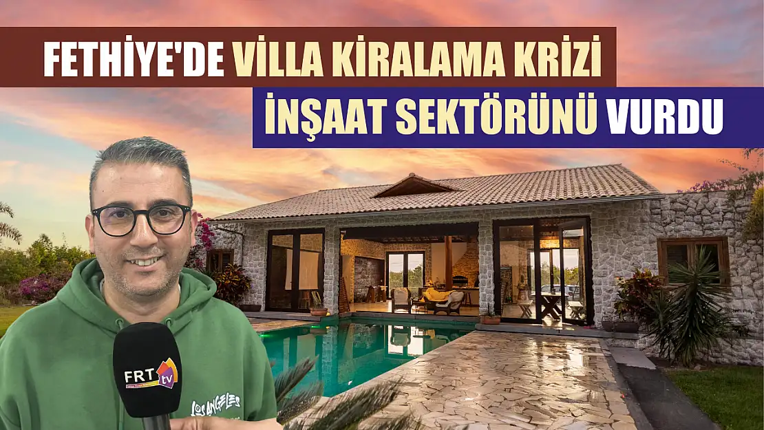 Fethiye'de villa kiralama krizi inşaat sektörünü vurdu