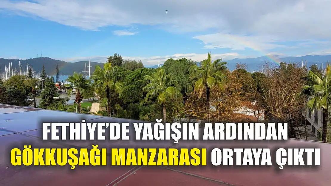 Fethiye'de yağışın ardından gökkuşağı manzarası ortaya çıktı