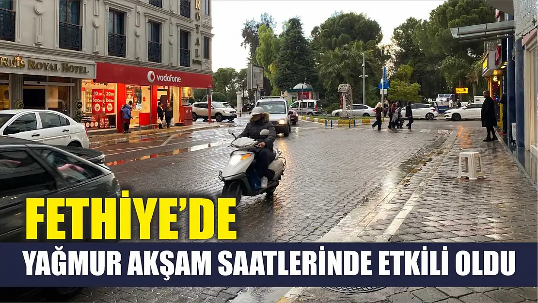 Fethiye'de yağmur akşam saatlerinde etkili oldu