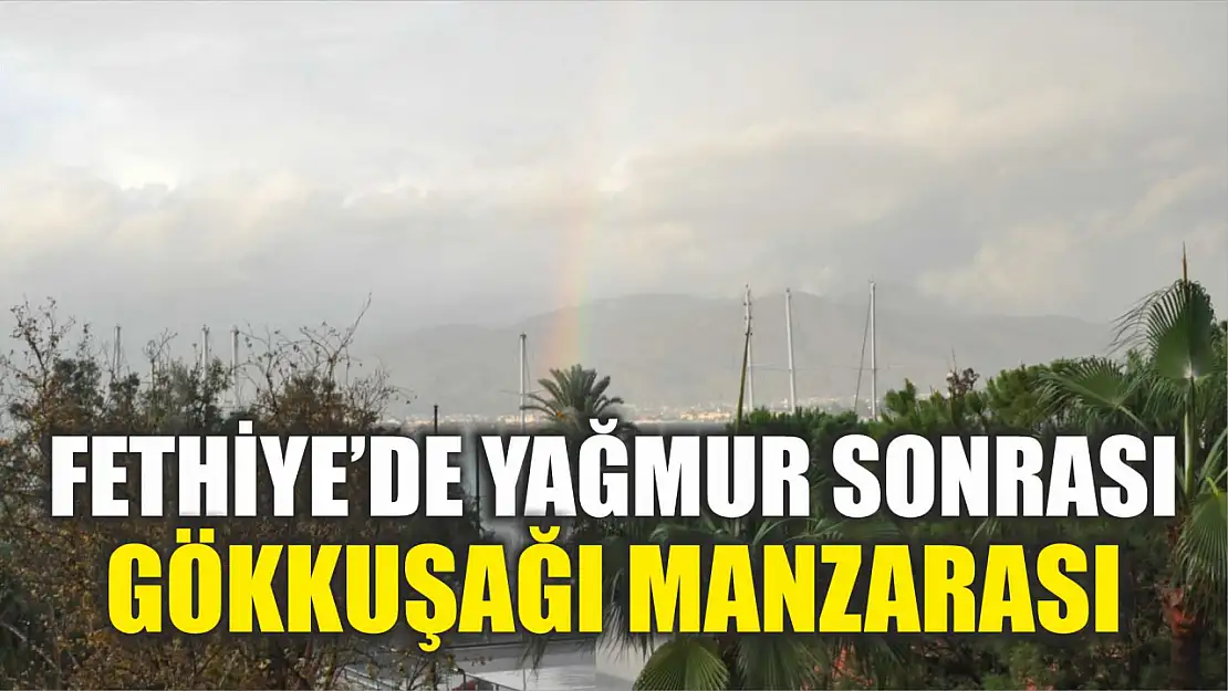 Fethiye'de yağmur sonrası gökkuşağı manzarası