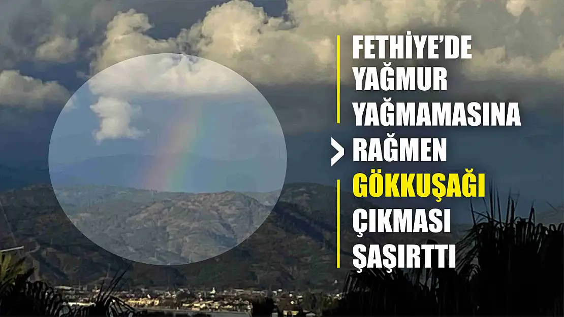 Fethiye'de Yağmur Yağmamasına Rağmen Gökkuşağı Çıkması Şaşırttı