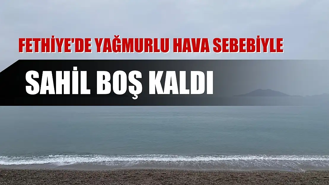 Fethiye'de Yağmurlu Hava Sebebiyle Sahil Boş Kaldı