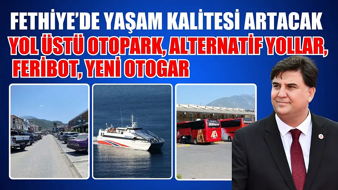 Fethiye'de yaşam kalitesi artacak: Yol üstü otopark, alternatif yollar, feribot, yeni otogar