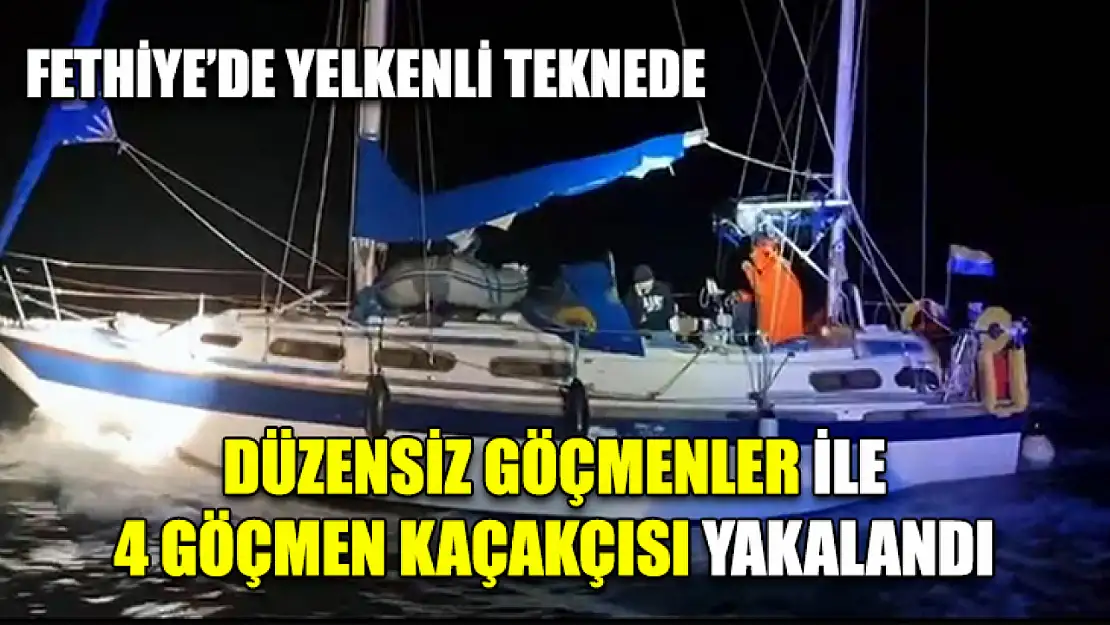 Fethiye'de Yelkenli teknede düzensiz göçmenler ile 4 göçmen kaçakçısı yakalandı