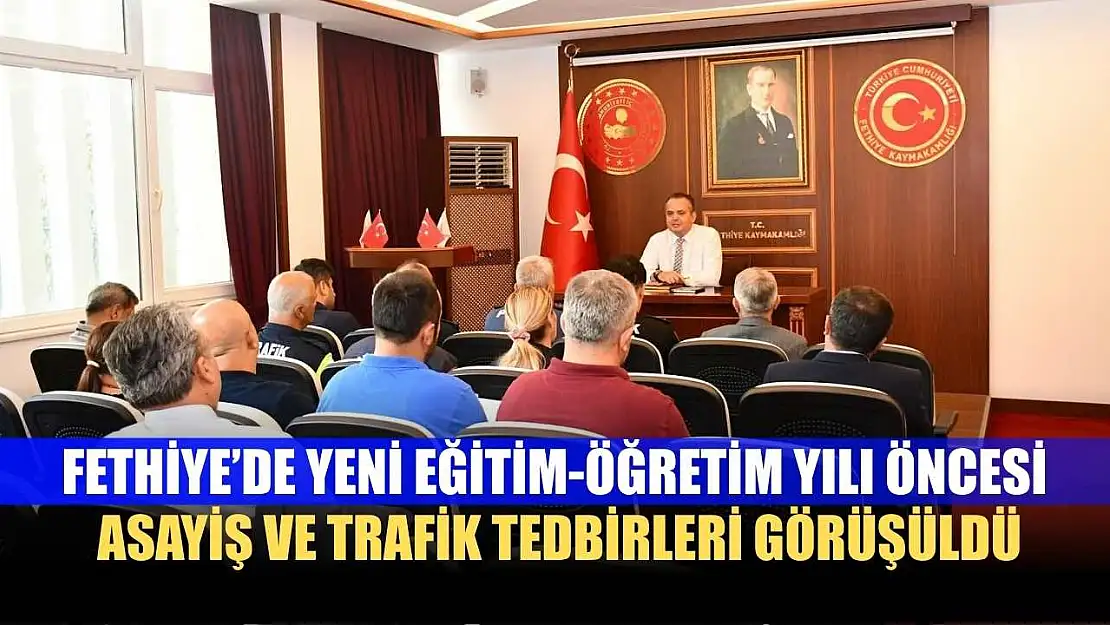 Fethiye'de Yeni Eğitim-Öğretim Yılı Öncesi Asayiş ve Trafik Tedbirleri Görüşüldü
