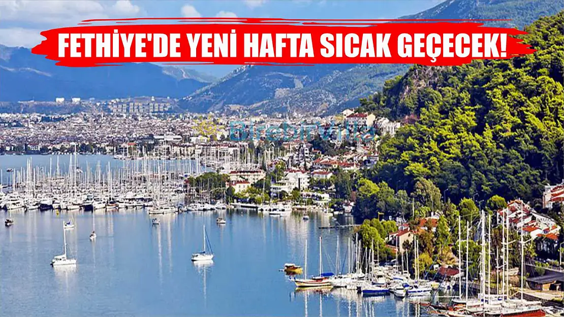 Fethiye'de yeni hafta sıcak geçecek!