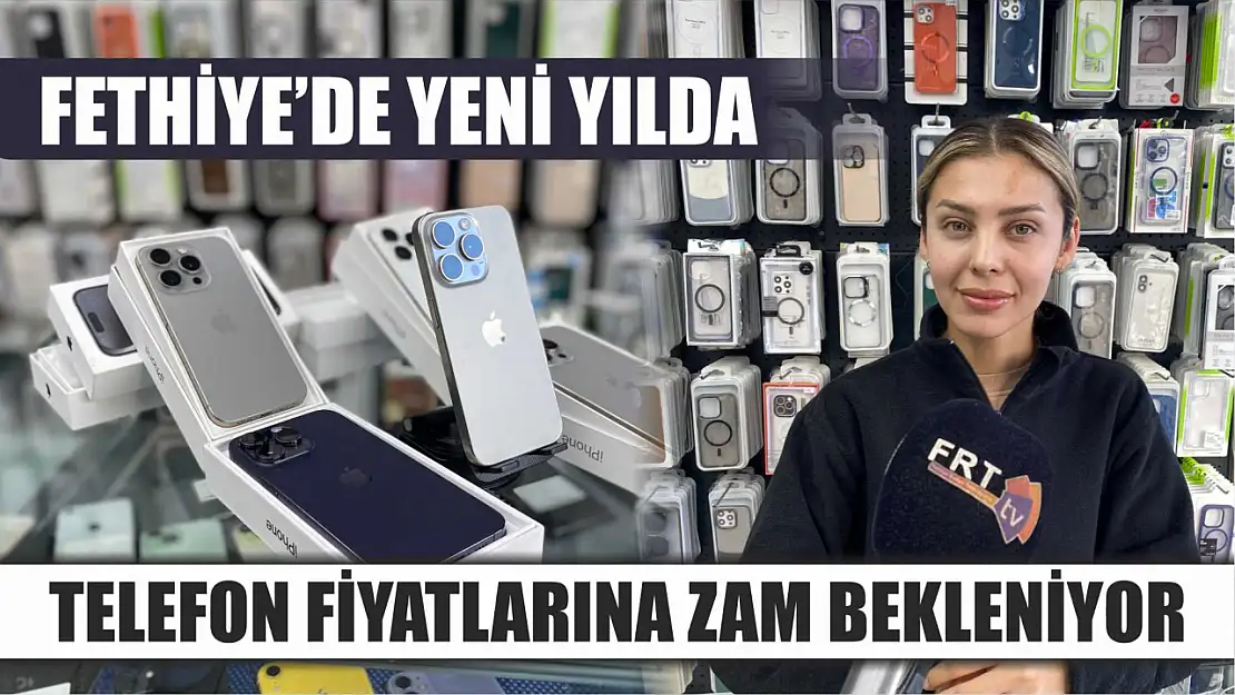 Fethiye'de Yeni Yılda Telefon Fiyatlarına Zam Bekleniyor