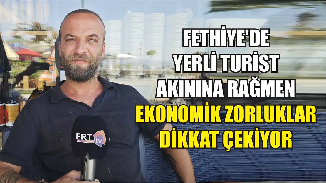 Fethiye'de yerli turist akınına rağmen ekonomik zorluklar dikkat çekiyor