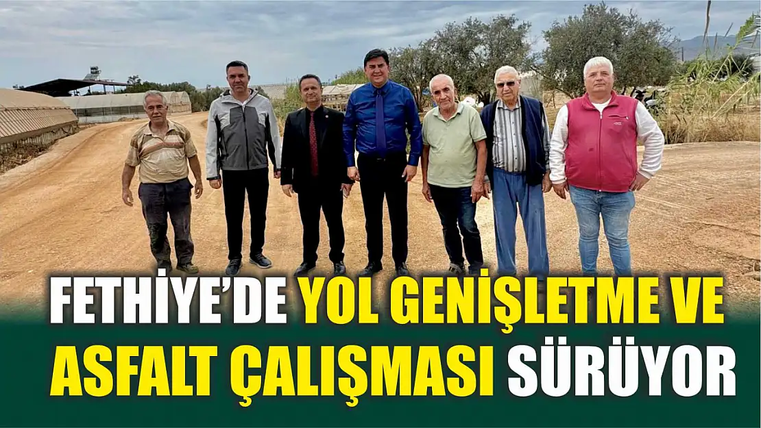 Fethiye'de yol genişletme ve asfalt çalışması sürüyor