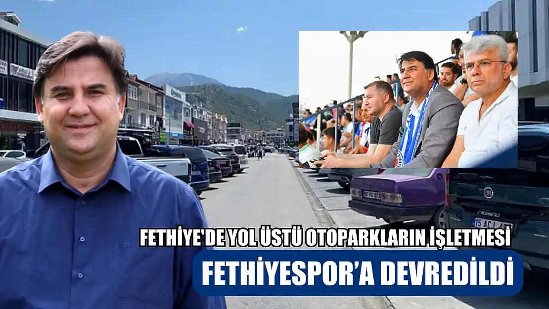 Fethiye'de Yol Üstü Otoparkların İşletmesi Fethiyespor'a Devredildi