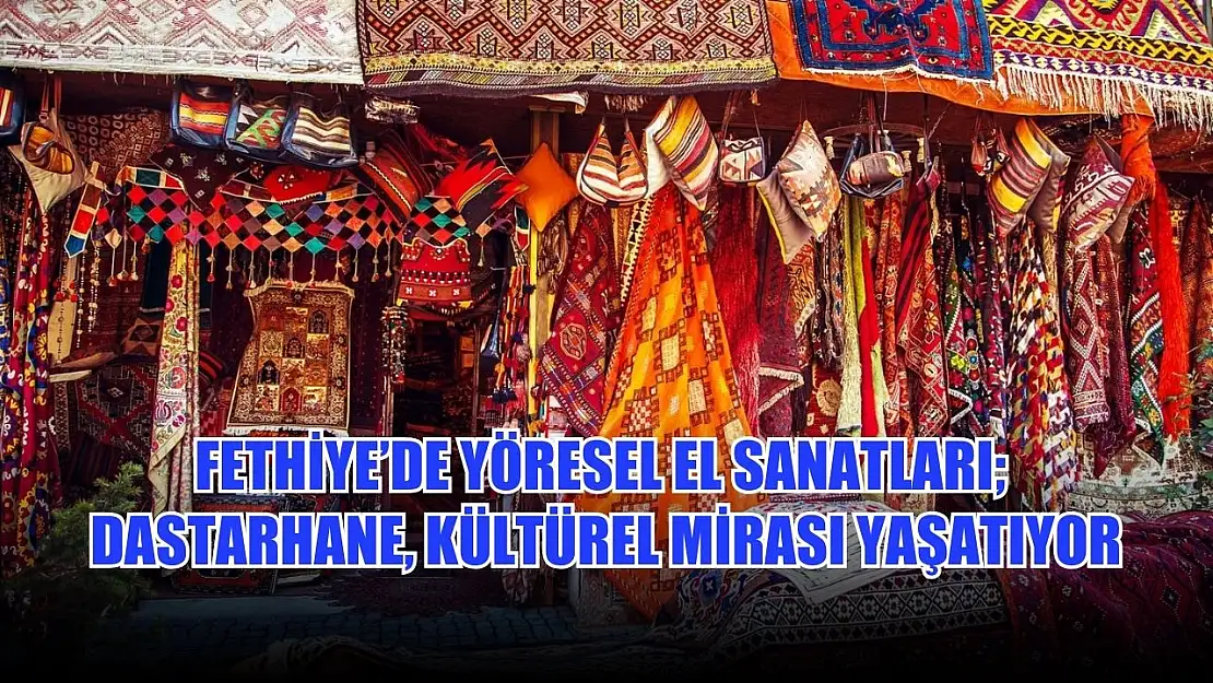 Fethiye'de Yöresel El Sanatları Dastarhane, kültürel mirası yaşatıyor