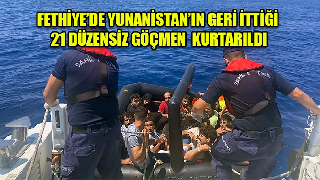 Fethiye'de Yunanistan'ın Geri İttiği 21 Düzensiz Göçmen  Kurtarıldı