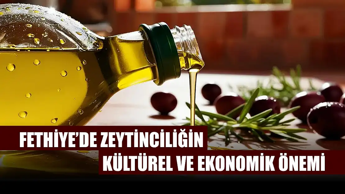 Fethiye'de Zeytinciliğin Kültürel ve Ekonomik Önemi