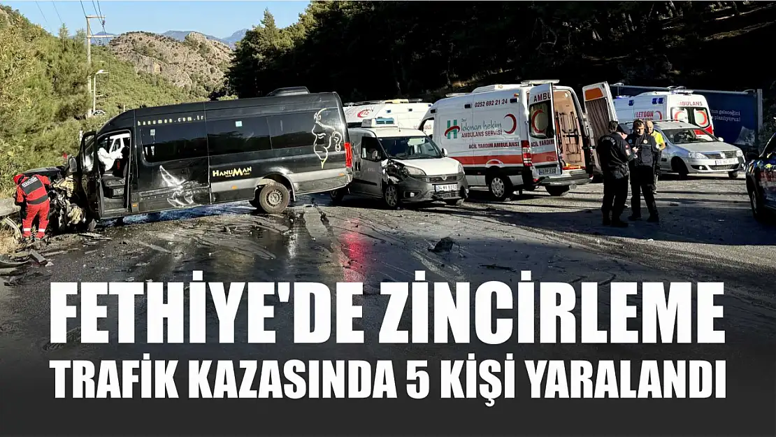 Fethiye'de zincirleme trafik kazasında 5 kişi yaralandı