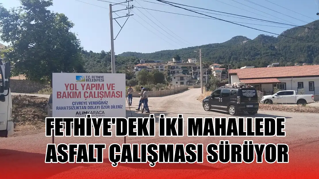 Fethiye'deki iki mahallede asfalt çalışması sürüyor