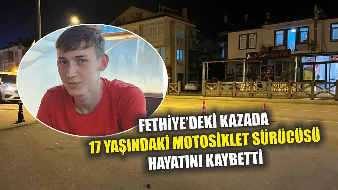 Fethiye'deki kazada 17 yaşındaki motosiklet sürücüsü hayatını kaybetti