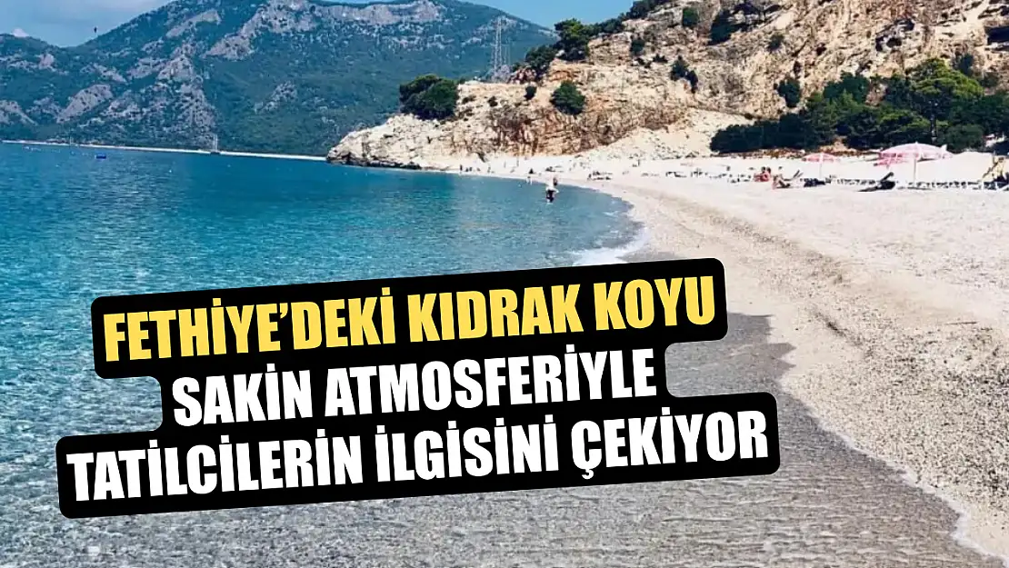 Fethiye'deki Kıdrak Koyu, sakin atmosferiyle tatilcilerin ilgisini çekiyor