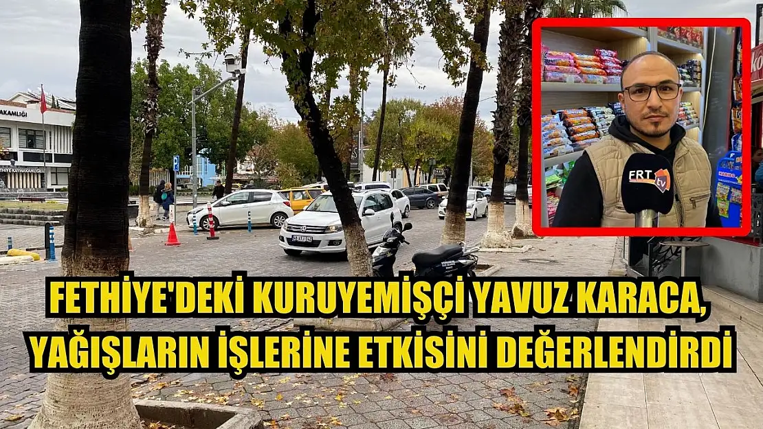 Fethiye'deki Kuruyemişçi Yavuz Karaca, Yağışların İşlerine Etkisini Değerlendirdi