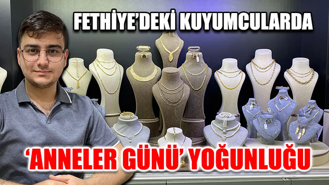 Fethiye'deki kuyumcularda 'Anneler Günü' yoğunluğu