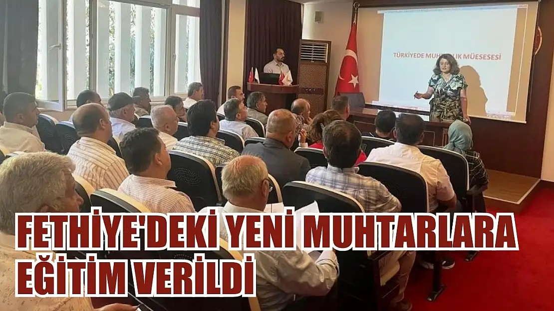 Fethiye'deki yeni muhtarlara eğitim verildi