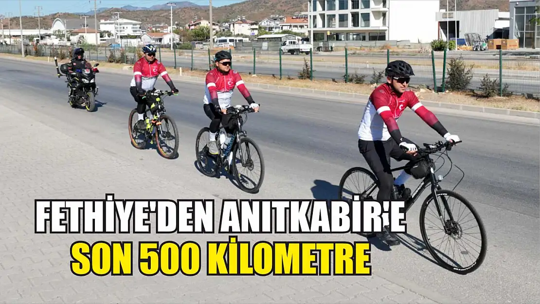 Fethiye'den Anıtkabir'e son 500 kilometre 