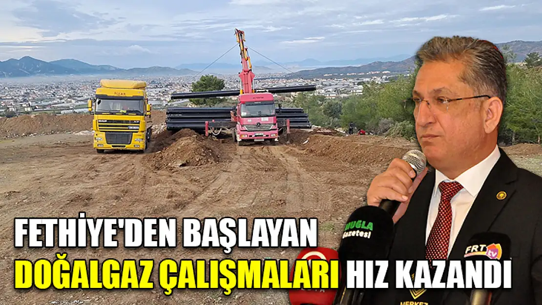 Fethiye'den başlayan doğalgaz çalışmaları hız kazandı